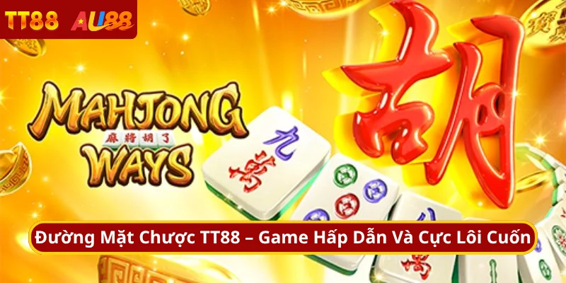Đường Mặt Chược TT88 – Game Hấp Dẫn Và Cực Lôi Cuốn